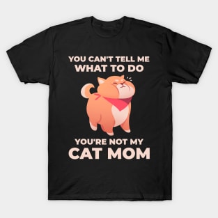 Funny You Can't Tell Me What To Do - You're Not My Cat Mom T-Shirt